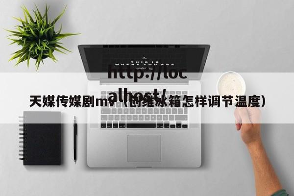 天媒传媒剧mv(创维冰箱怎样调节温度)