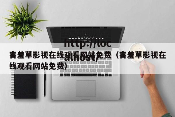 害羞草影视在线观看网站免费(害羞草影视在线观看网站免费)
